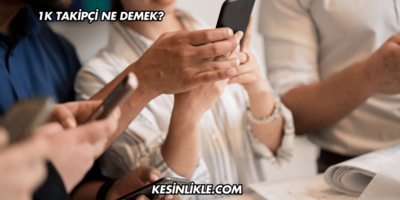 1K Takipçi Ne Demek?
