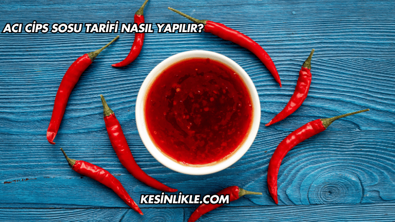 Acı Cips Sosu Tarifi Nasıl Yapılır?