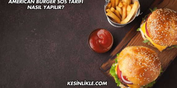 American Burger Sos Tarifi Nasıl Yapılır?