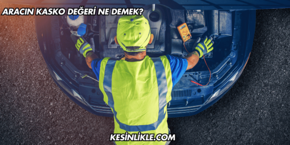 Aracın Kasko Değeri Ne Demek?