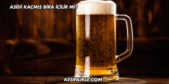 Asidi Kaçmış Bira İçilir mi?