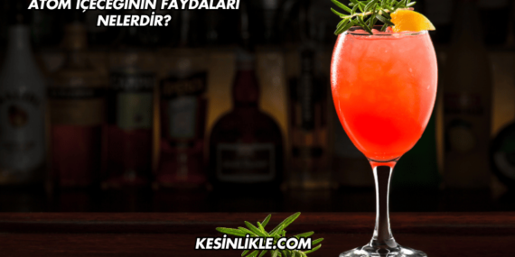 Atom İçeceğinin Faydaları Nelerdir?