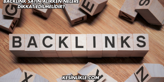 Backlink Satın Alırken Nelere Dikkat Edilmelidir?