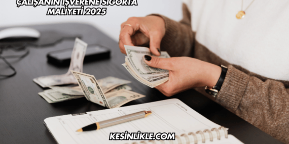 Çalışanın İşverene Sigorta Maliyeti 2025