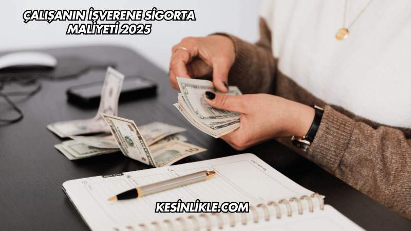 Çalışanın İşverene Sigorta Maliyeti 2025