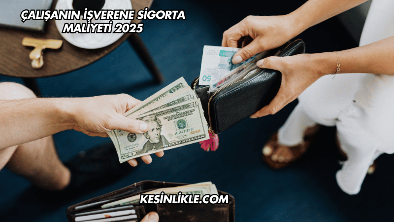 Çalışanın İşverene Sigorta Maliyeti 2025
