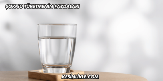Çok Su Tüketmenin Faydaları