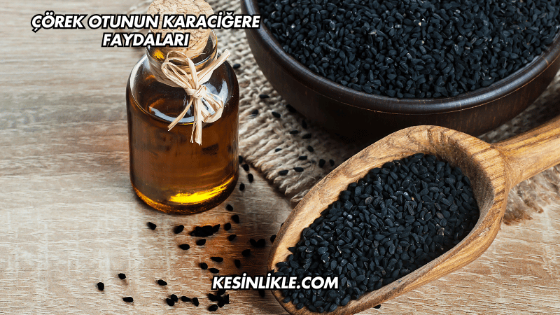 Çörek Otunun Karaciğere Faydaları