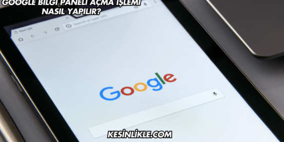 Google Bilgi Paneli Açma İşlemi Nasıl Yapılır?
