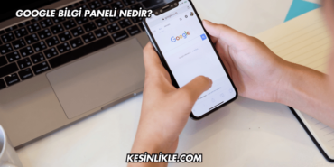 Google Bilgi Paneli Nedir?