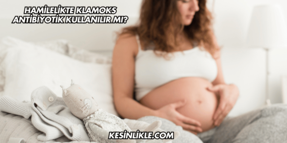 Hamilelikte Klamoks Antibiyotik Kullanılır mı?