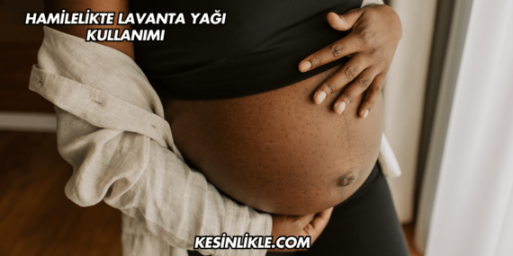Hamilelikte Lavanta Yağı Kullanımı