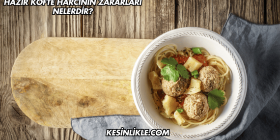 Hazır Köfte Harcının Zararları Nelerdir?