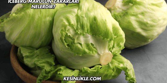 Iceberg Marulun Zararları Nelerdir?