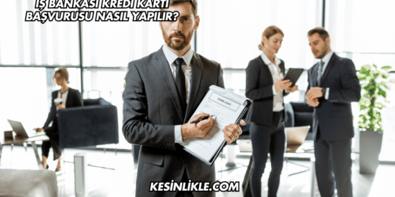 İş Bankası Kredi Kartı Başvurusu Nasıl Yapılır?