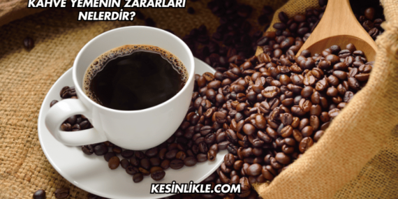 Kahve Yemenin Zararları Nelerdir?
