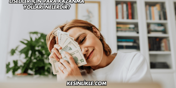Liseliler İçin Para Kazanma Yolları Nelerdir?