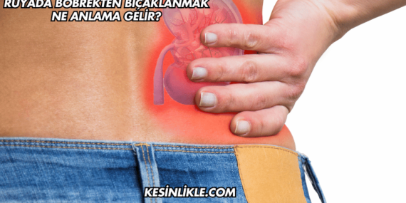 Rüyada Böbrekten Bıçaklanmak Ne Anlama Gelir?