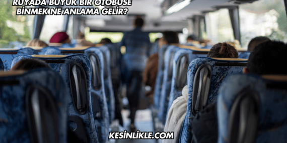 Rüyada Büyük Bir Otobüse Binmek Ne Anlama Gelir?