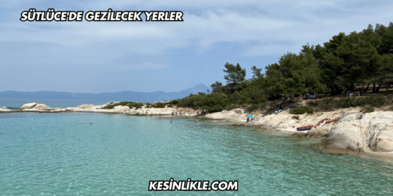 Sütlüce’de Gezilecek Yerler