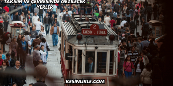 Taksim ve Çevresinde Gezilecek Yerler