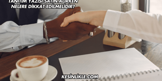 Tanıtım Yazısı Satın Alırken Nelere Dikkat Edilmelidir?
