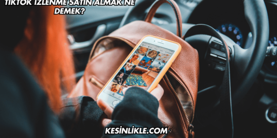 TikTok İzlenme Satın Almak Ne Demek?