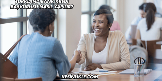 Turkland Bank Kredi Başvurusu Nasıl Yapılır?