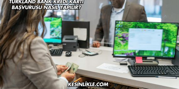 Turkland Bank Kredi Kartı Başvurusu Nasıl Yapılır?
