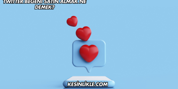 Twitter Beğeni Satın Almak Ne Demek?