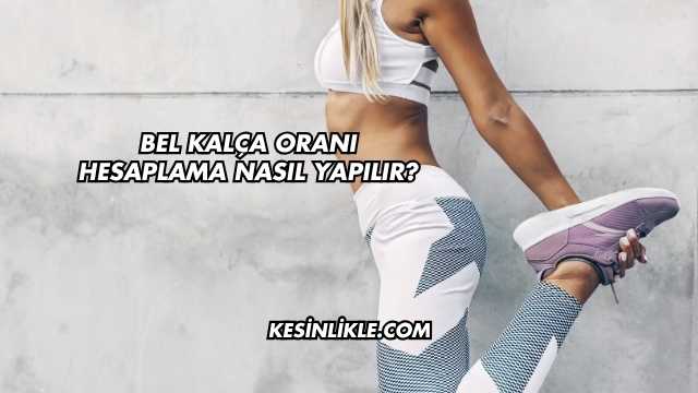 Bel Kalça Oranı Hesaplama Nasıl Yapılır?