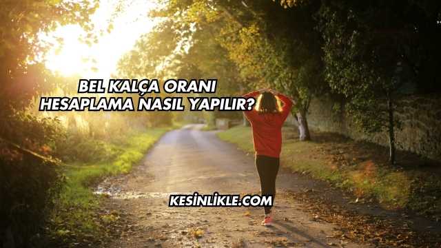 Bel Kalça Oranı Hesaplama Nasıl Yapılır?