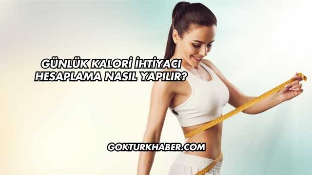 Günlük Kalori İhtiyacı Hesaplama Nasıl Yapılır