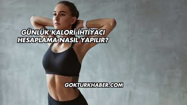 Günlük Kalori İhtiyacı Hesaplama Nasıl Yapılır?