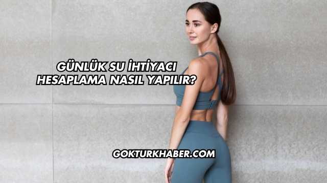 Günlük Su İhtiyacı Hesaplama Nasıl Yapılır?