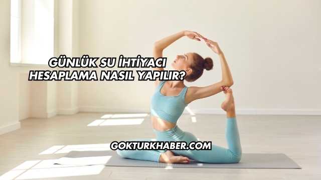 Günlük Su İhtiyacı Hesaplama Nasıl Yapılır?
