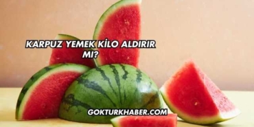Karpuz Yemek Kilo Aldırır mı?