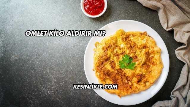 Omlet Kilo Aldırır mı?