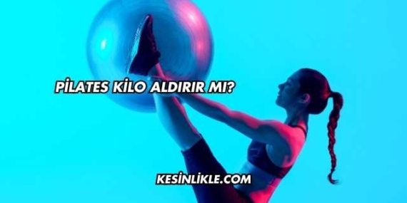 Pilates Kilo Aldırır mı?