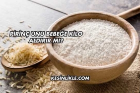 Pirinç Unu Bebeğe Kilo Aldırır mı?