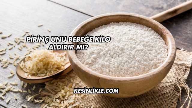 Pirinç Unu Bebeğe Kilo Aldırır mı?