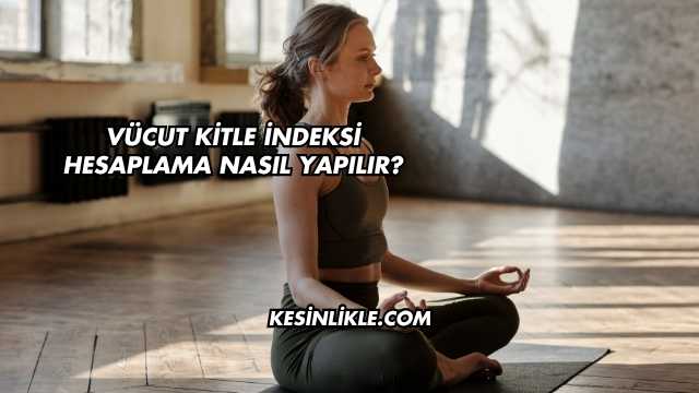 Vücut Kitle İndeksi Hesaplama Nasıl Yapılır?