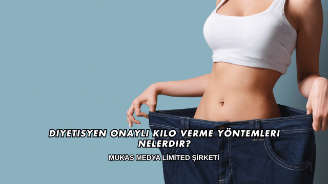 Diyetisyen Onaylı Kilo Verme Yöntemleri Nelerdir?
