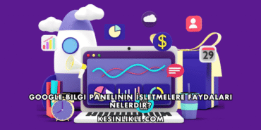 Google Bilgi Panelinin İşletmelere Faydaları Nelerdir?