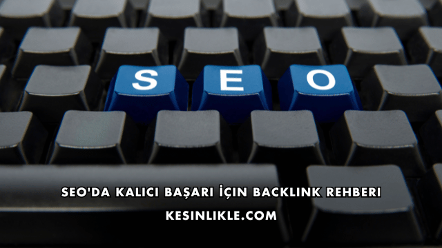 SEO'da Kalıcı Başarı İçin Backlink Rehberi