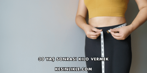 30 Yaş Sonrası Kilo Vermek