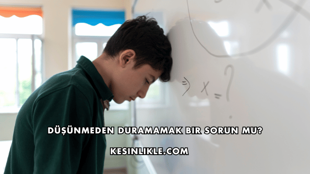 Düşünmeden Duramamak Bir Sorun mu?