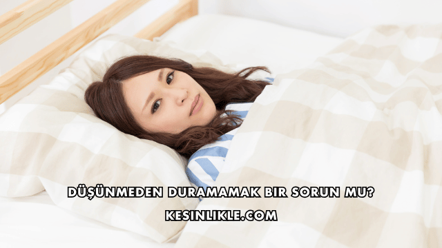 Düşünmeden Duramamak Bir Sorun mu?