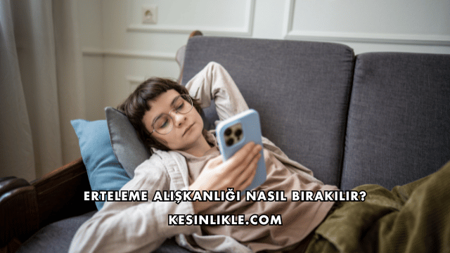 Erteleme Alışkanlığı Nasıl Bırakılır?