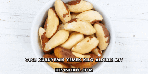 Gece Kuruyemiş Yemek Kilo Aldırır mı?